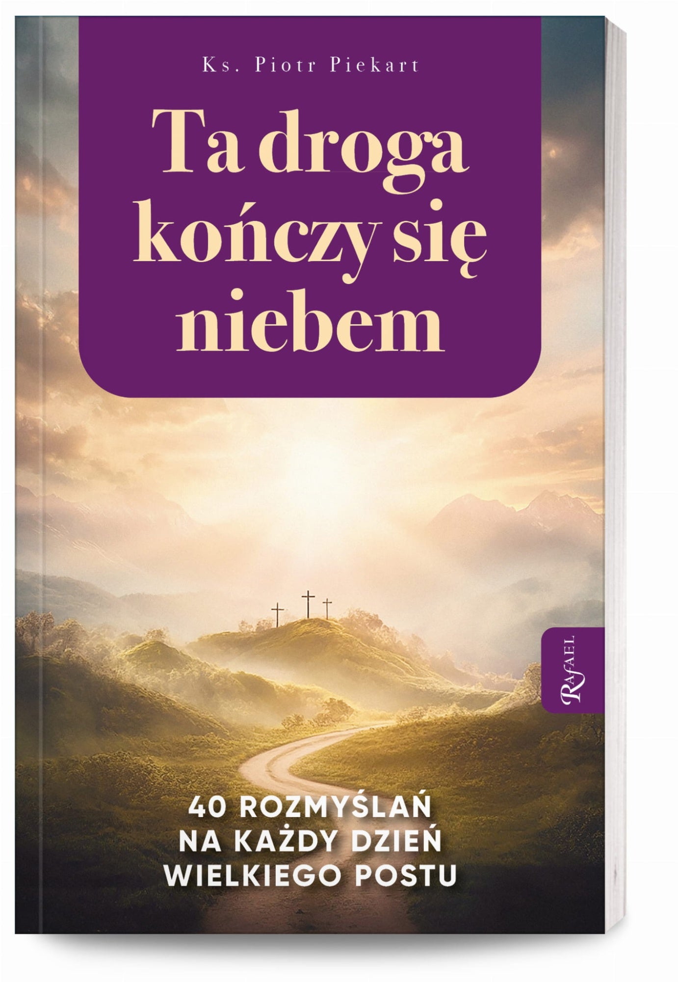 Ta droga kończy się Niebem. 40 rozmyślań na każdy dzień Wielkiego Postu + Drogi Krzyżowe