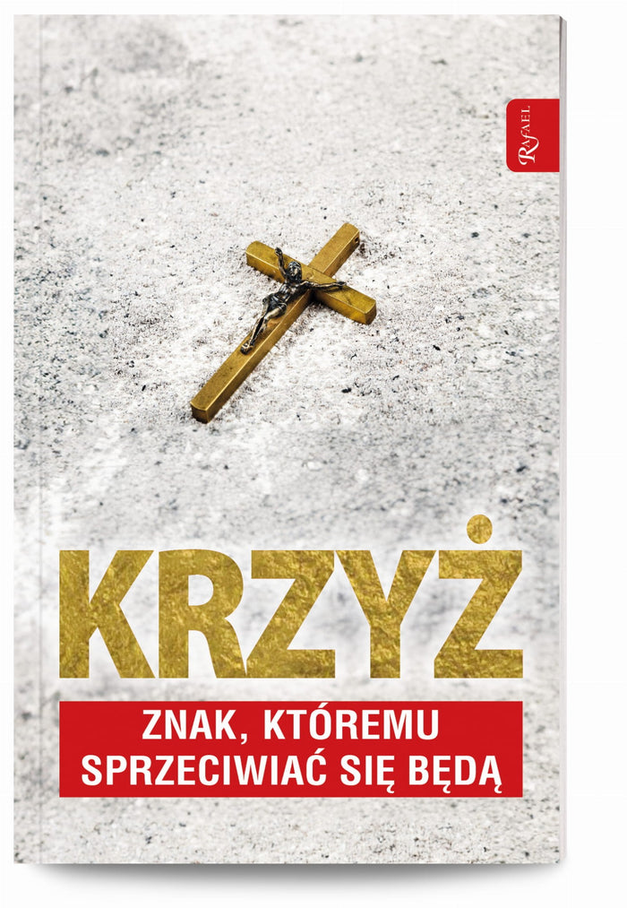 Krzyż. Znak któremu sprzeciwiać się będą