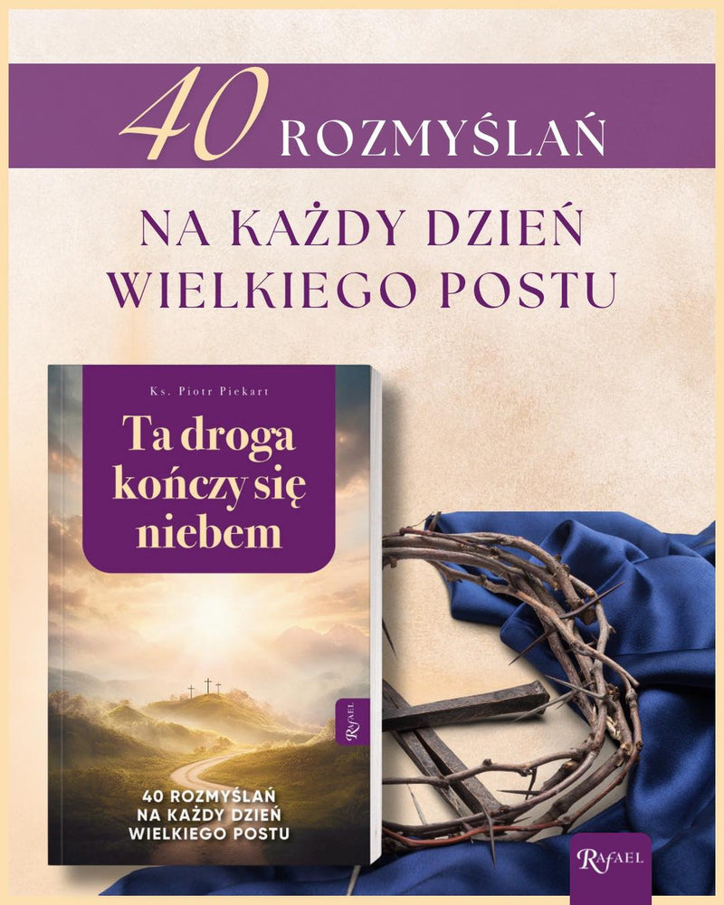 Ta droga kończy się Niebem. 40 rozmyślań na każdy dzień Wielkiego Postu + Drogi Krzyżowe-4
